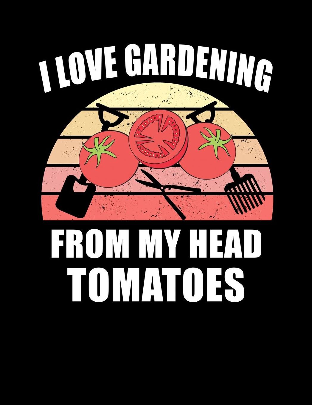 I Love Gardening From My Head Tomatoes: Funny Garden Journal with blank lined pages to write notes on your vegetables, fruits, and plants