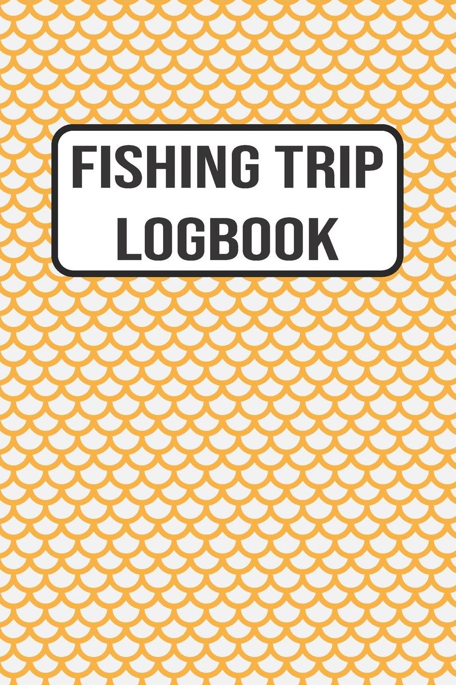 Fishing Trip Logbook: 120 Pages Fisherman Diary. Plan Track & Record Your Fishing Trips