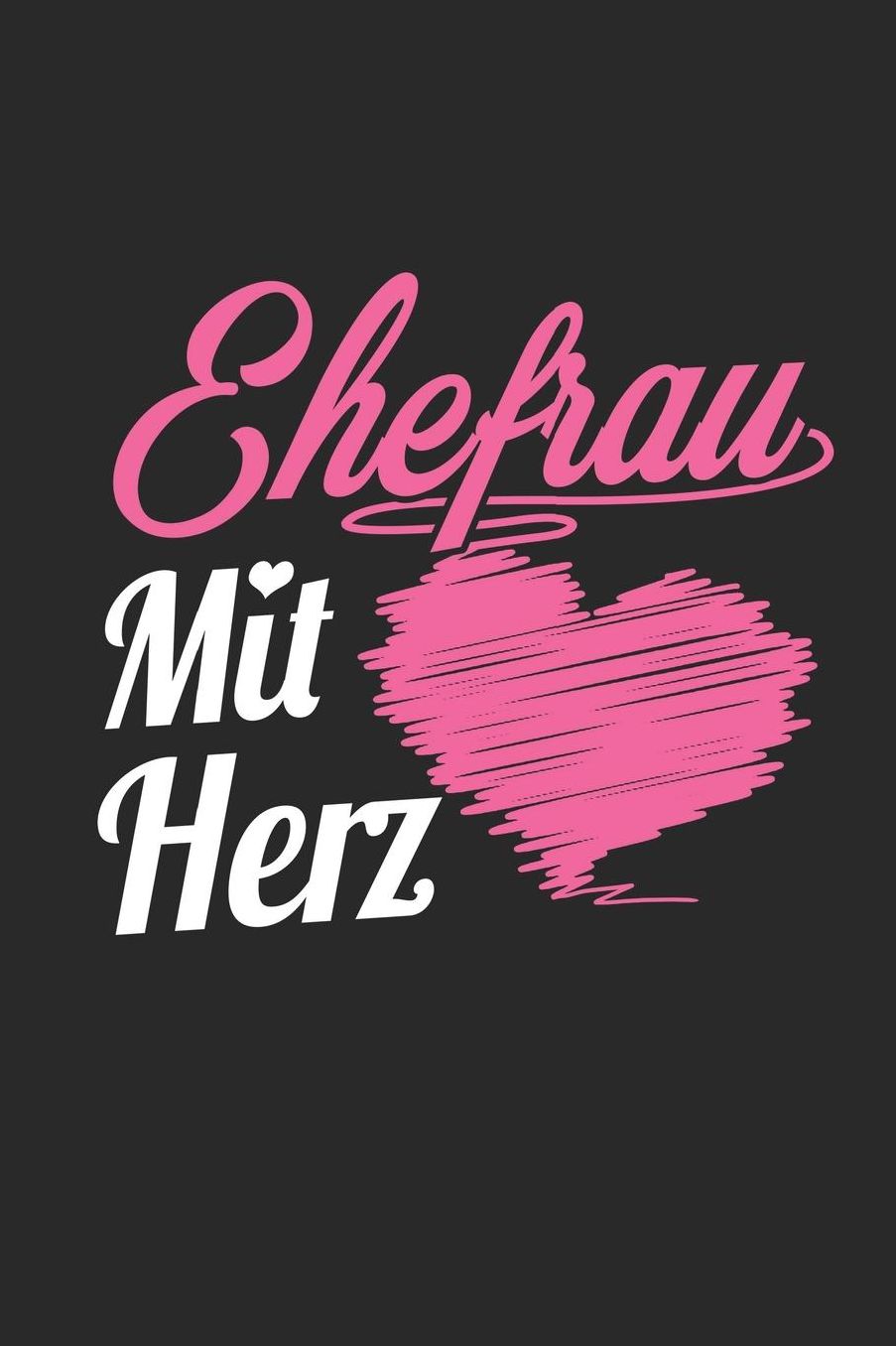 Ehefrau Mit Herz: A5 Punkteraster - Notebook - Notizbuch - Taschenbuch - Journal - Tagebuch - Ein lustiges Geschenk fï¿½r Freunde oder die Familie und die beste Ehefrau der Welt