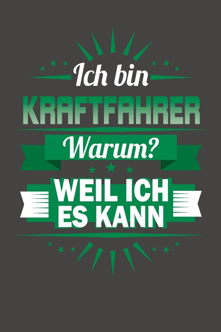 Ich Bin Kraftfahrer - Warum? Weil Ich Es Kann: Praktischer Wochenplaner fï¿½r ein ganzes Jahr ohne festes Datum