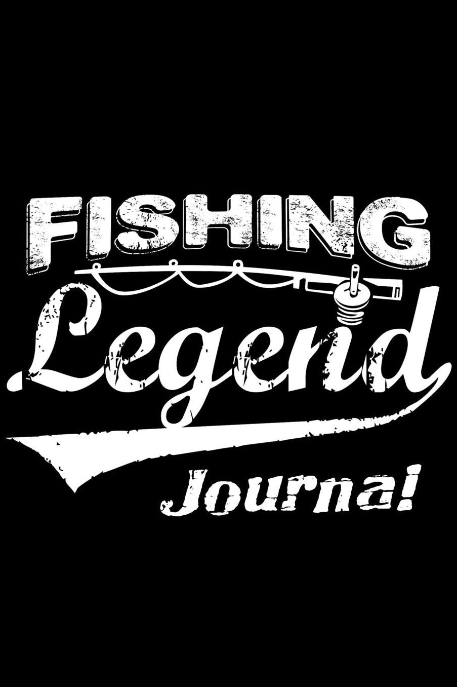 Fishing Legend Journal: The Excitement or Quiet Joy of Fishing Diary for Serious Fishermen or Weekend Warriors Hobbies Log Weather, Rod, Bait, Moon Cycle and More Perfect Gift For Dad, Grandpa, Mom, Sister, Grandma, Aunt and Friend.