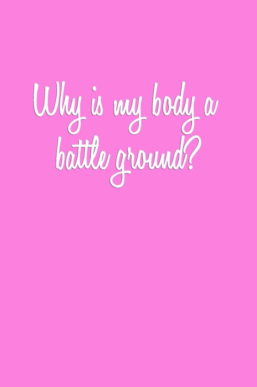 Why is my body a battle ground?: Notebook Journal Gift for Feminists, Womens Study Students and Ladies Everywhere