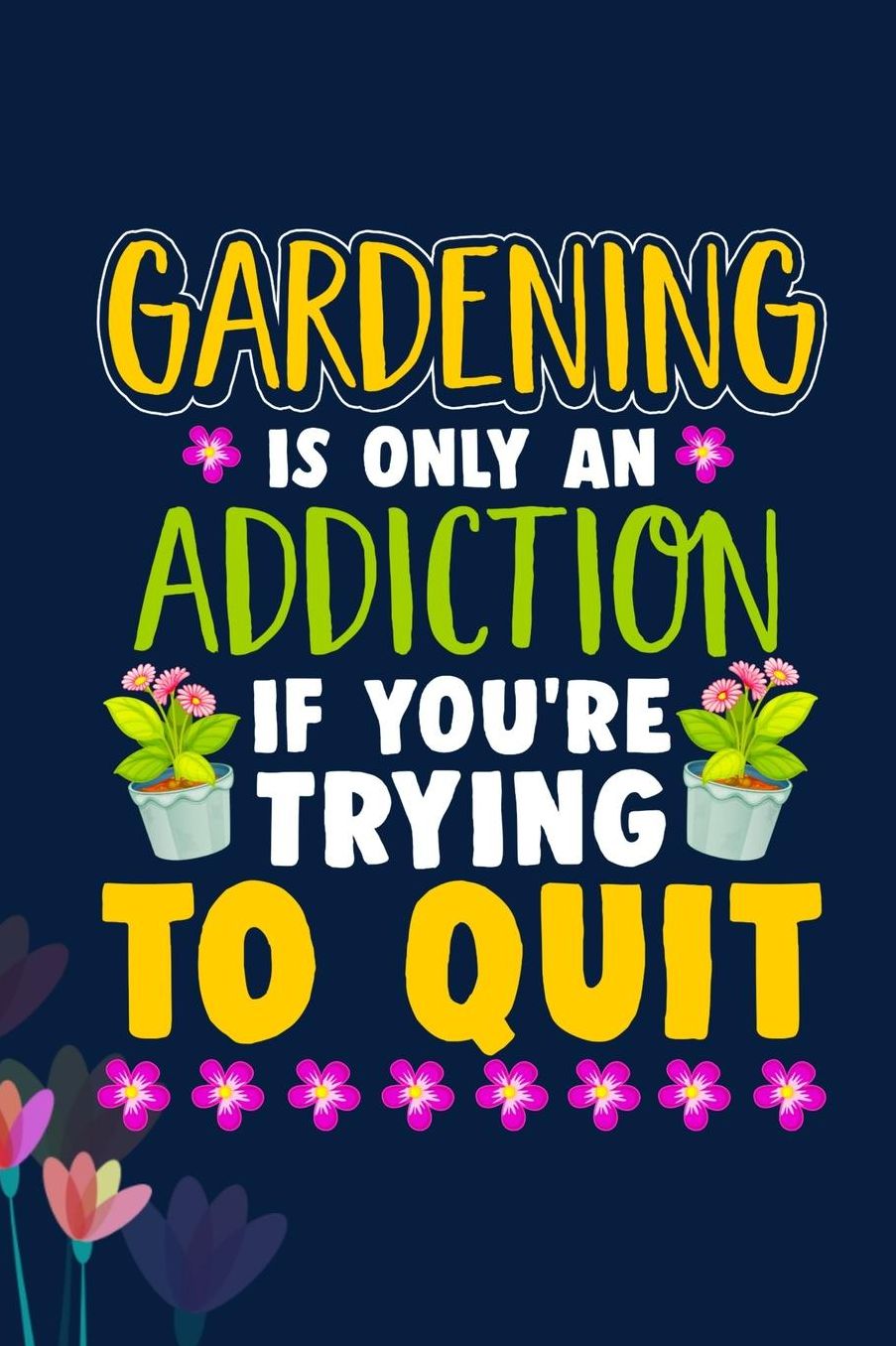 Gardening is only a addiction if you're trying to quit: Gardening Journal - 100 Page Planting Planner