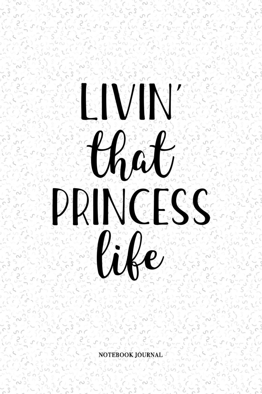 Livin That Princess Life: A 6 x 9 Inch Matte Softcover Quote Notebook Diary With A Cover Slogan and 120 Blank Lined Pages