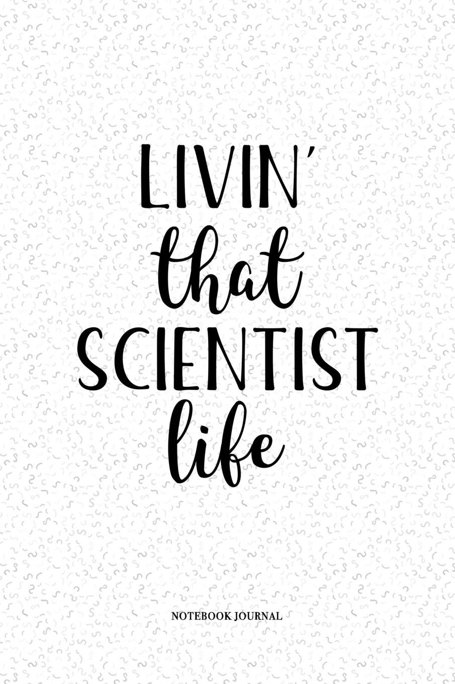 Livin That Scientist Life: A 6 x 9 Inch Matte Softcover Quote Notebook Diary With A Cover Slogan and 120 Blank Lined Pages