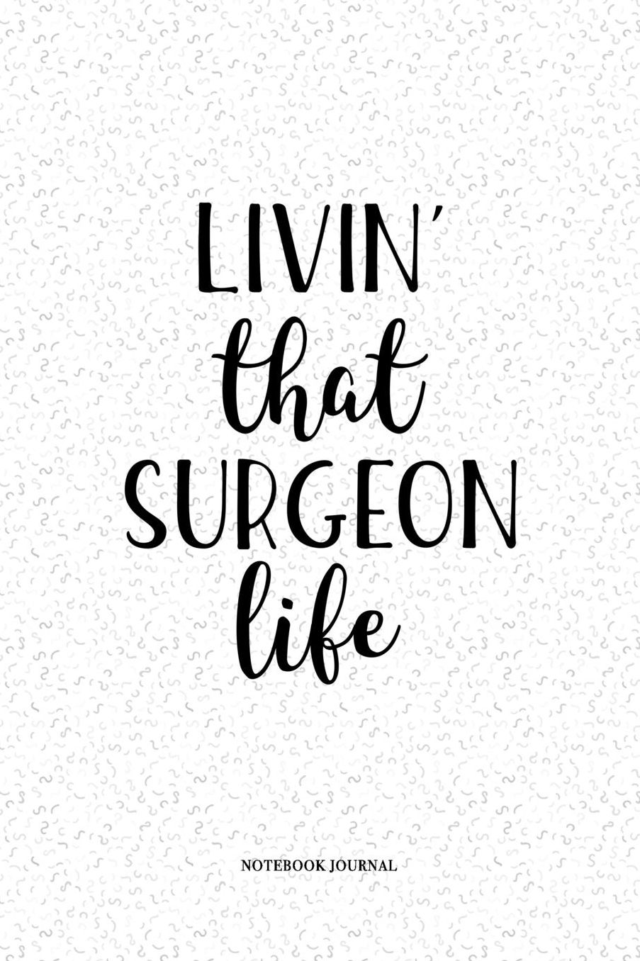 Livin That Surgeon Life: A 6 x 9 Inch Matte Softcover Quote Notebook Diary With A Cover Slogan and 120 Blank Lined Pages