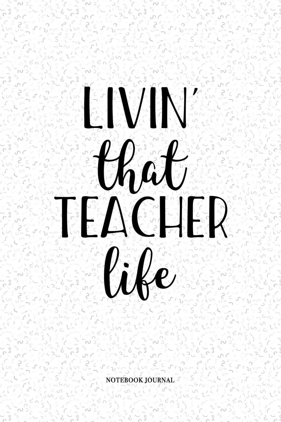 Livin That Teacher Life: A 6 x 9 Inch Matte Softcover Quote Notebook Diary With A Cover Slogan and 120 Blank Lined Pages