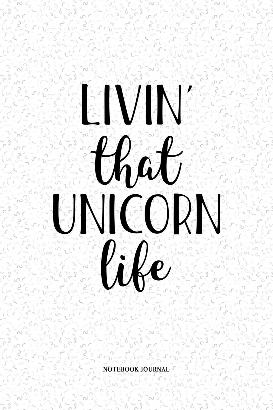 Livin That Unicorn Life: A 6 x 9 Inch Matte Softcover Quote Notebook Diary With A Cover Slogan and 120 Blank Lined Pages