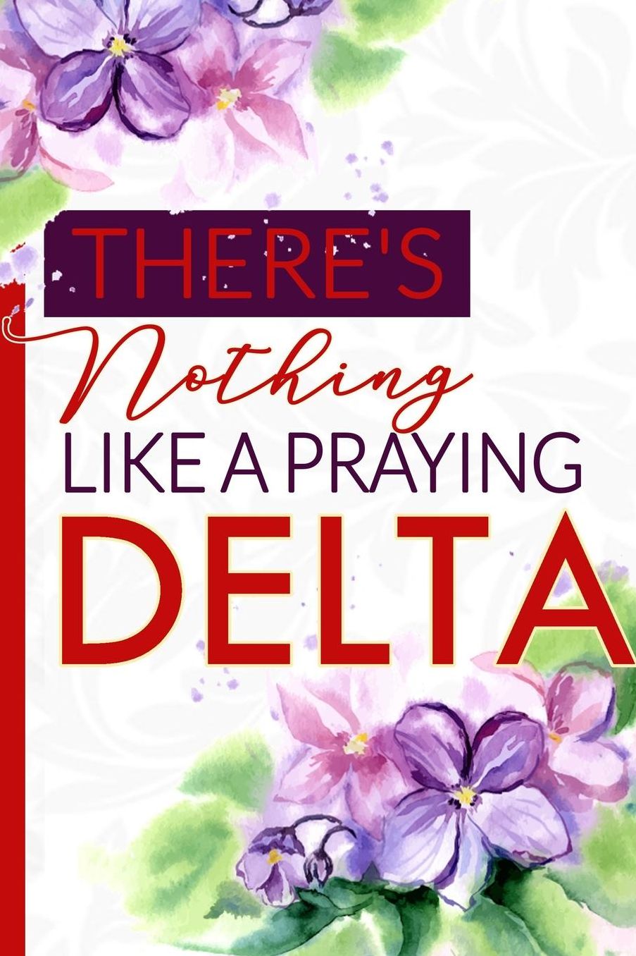 There's Nothing Like a Praying Delta: The Diva's Lined Prayer Notebook and Journal 6x9in Crimson and Cream Blank, Lined Notebook for Neos, Officers, and New Members Greek Life Note-taking and Diary (Wise Women Pray)
