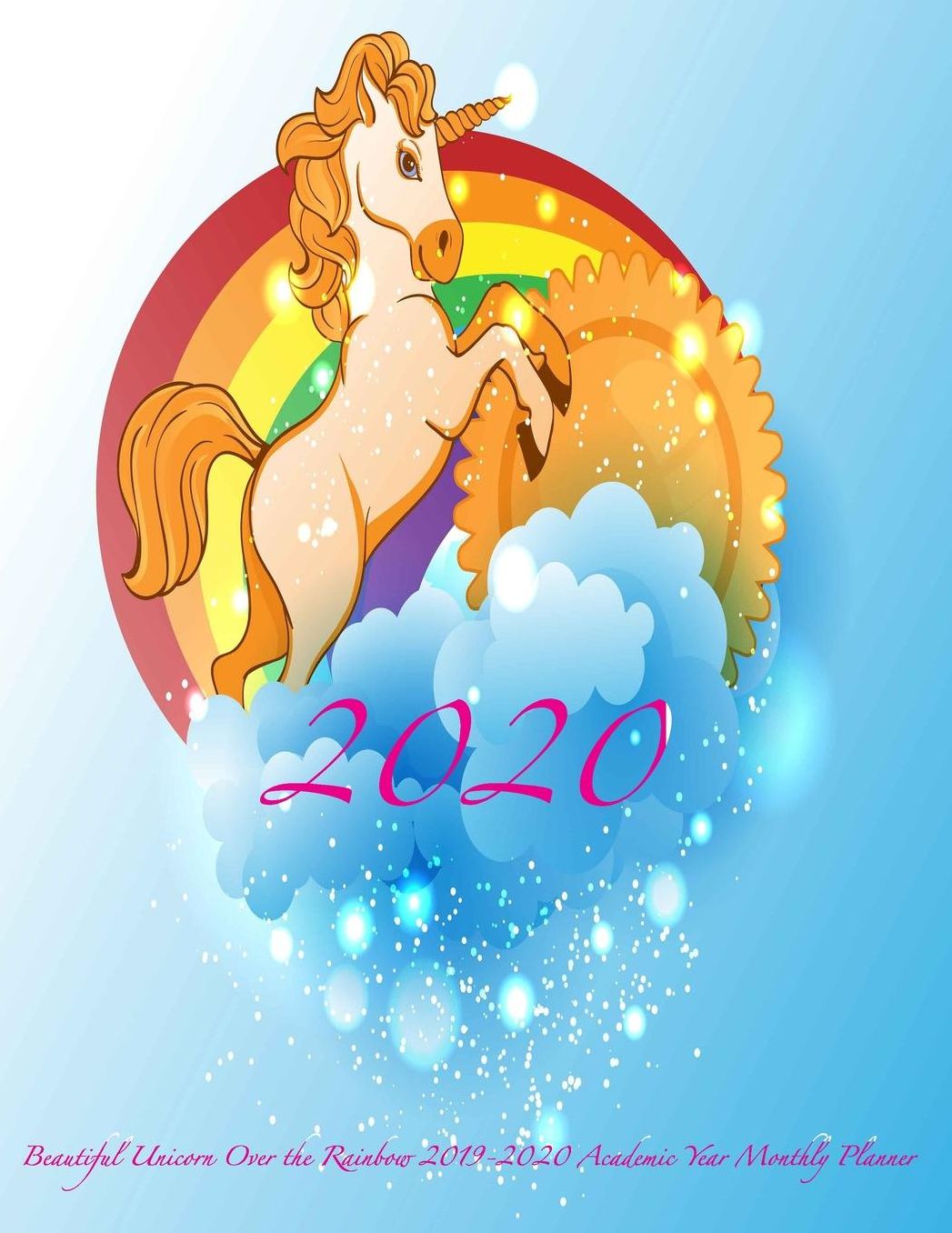 2020 Beautiful Unicorn Over the Rainbow 2019-2020 Academic Year Monthly Planner: July 2019 To December 2020 Calendar Schedule Organizer with Inspirational Quotes
