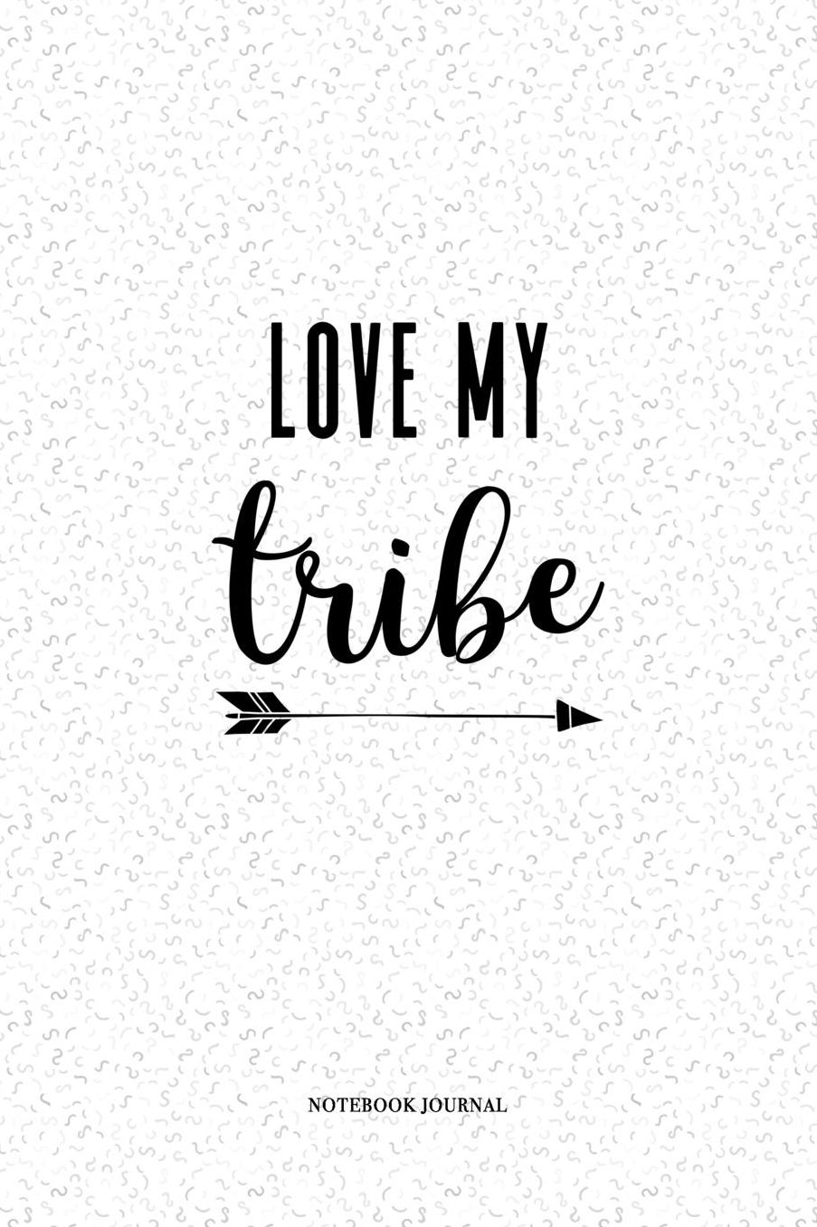 Love My Tribe: A 6 x 9 Inch Matte Softcover Quote Notebook Diary With A Cover Slogan and 120 Blank Lined Pages