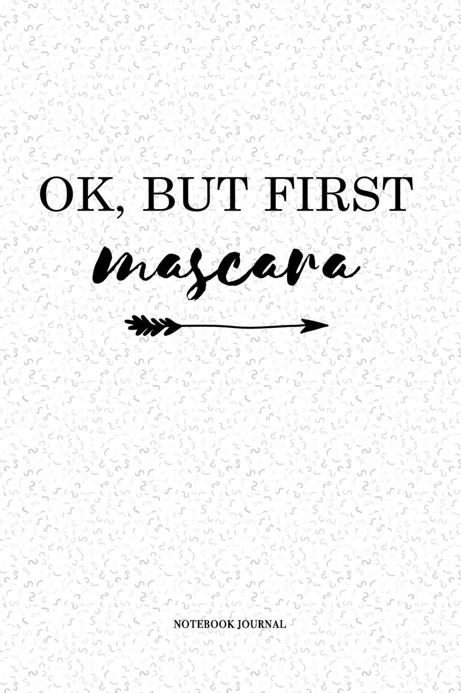 Ok But First Mascara: A 6 x 9 Inch Matte Softcover Quote Notebook Diary With A Cover Slogan and 120 Blank Lined Pages