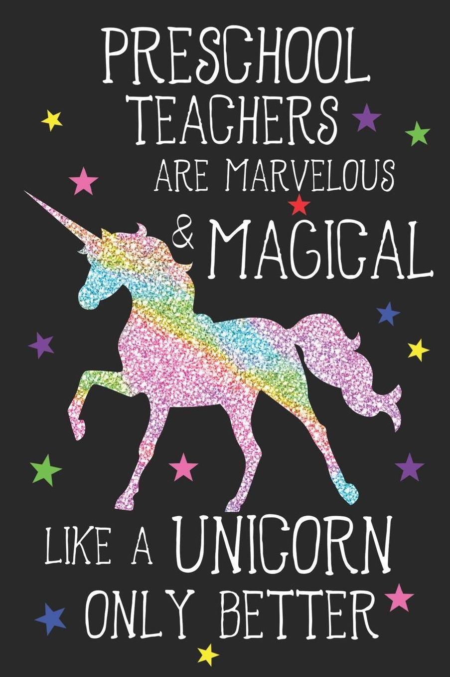 Preschool Teachers Are Marvelous & Magical Like Unicorns Only Better: A Cute Preschool Teacher's Blank Lined Notebook, A 6x9 Teacher Education Log With 120 Pages For School