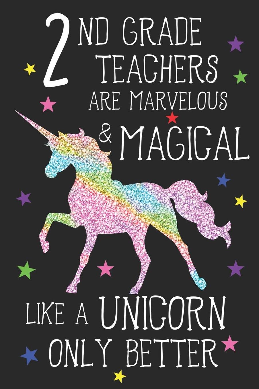 2nd Grade Teachers Are Marvelous & Magical Like Unicorns Only Better: A Cute Second Grade Teacher's Blank Lined Notebook, A 6x9 Teacher Education Log With 120 Pages For School