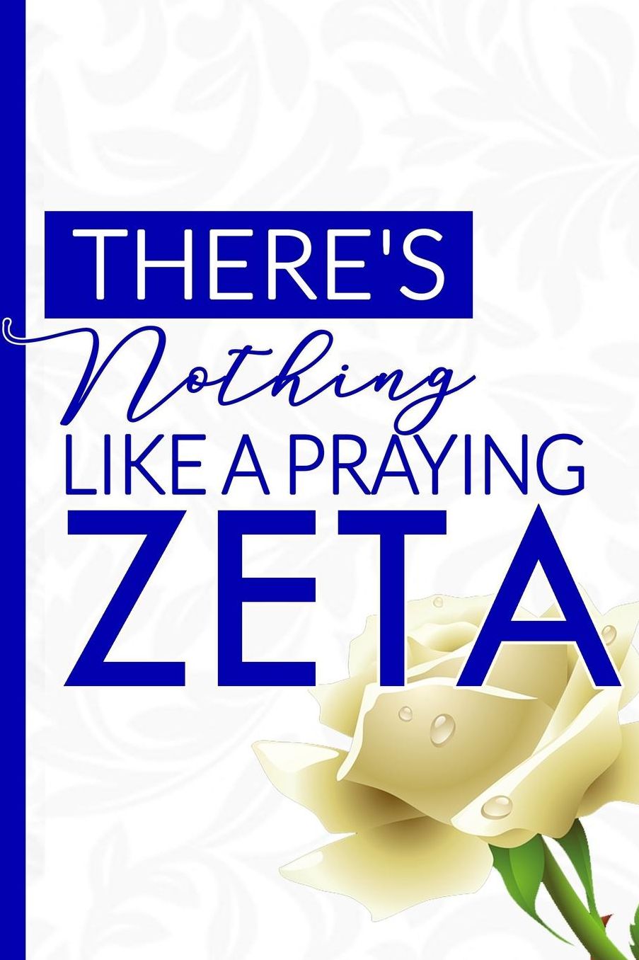 There's Nothing Like a Praying ZETA: The Finer Women's Prayer Notebook 6x9in Blue and White Blank, Lined Notebook for Neos, Officers, and New Members Greek Life Prayer Diary for Note-taking