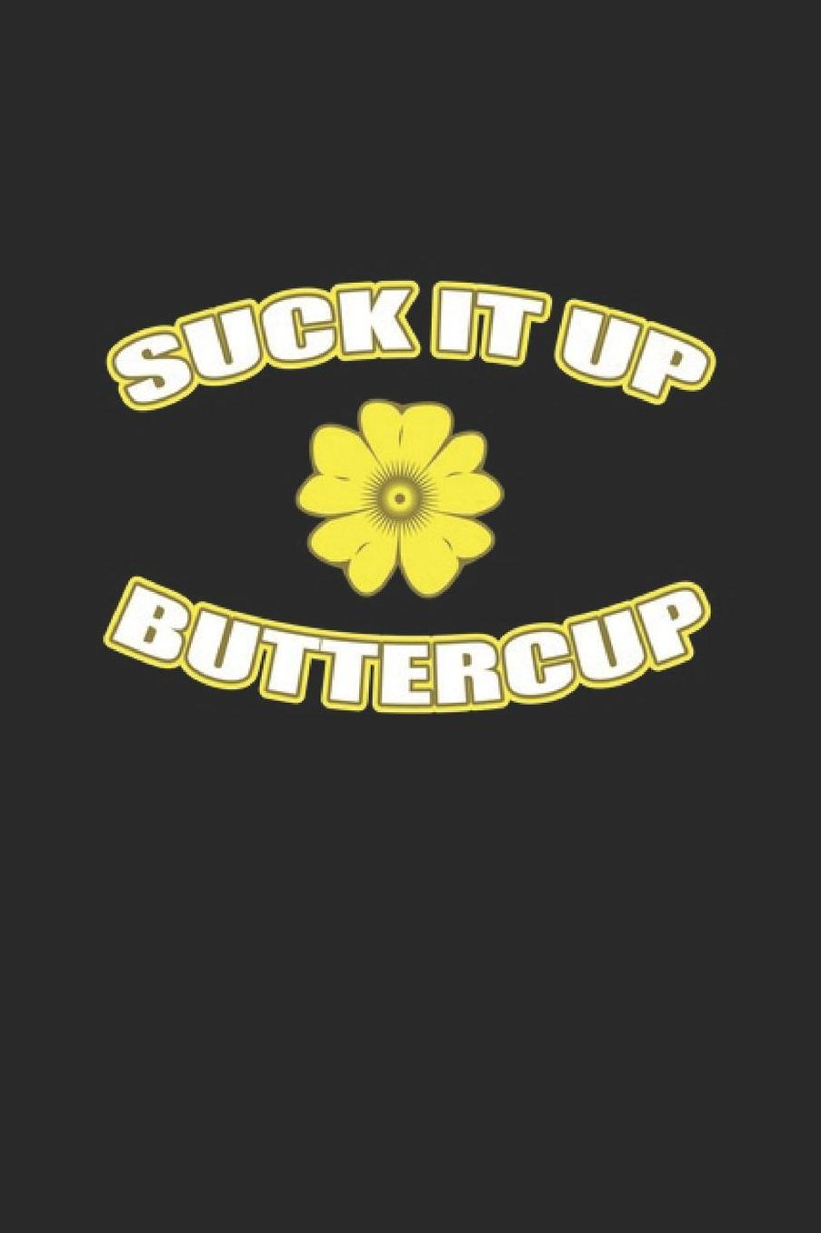 Suck It Up Buttercup: Flower Power Notebook Plants and Gardener Journal for Landscaper, Garden and Tree Enthusiasts for sketches ideas and To-Do lists, Dot Grid notebook, 120 pages
