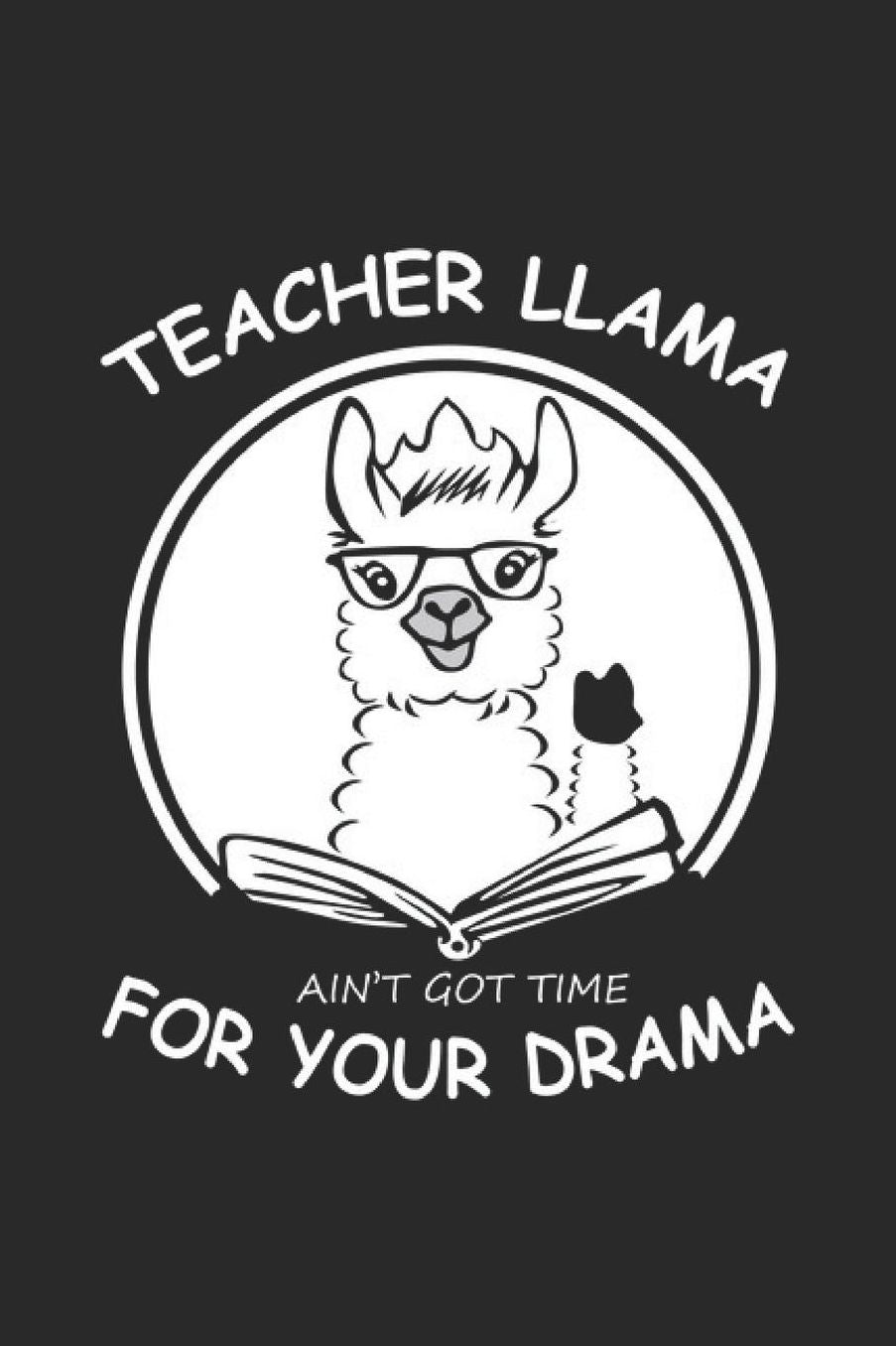 Teacher Llama Ain't Got Time For Your Drama: School Notes Notebook Primary School Notebook School kids, students, pupils for sketches, notes, tasks, ideas and To-Do lists, Dot Grid notebook, 120 pages