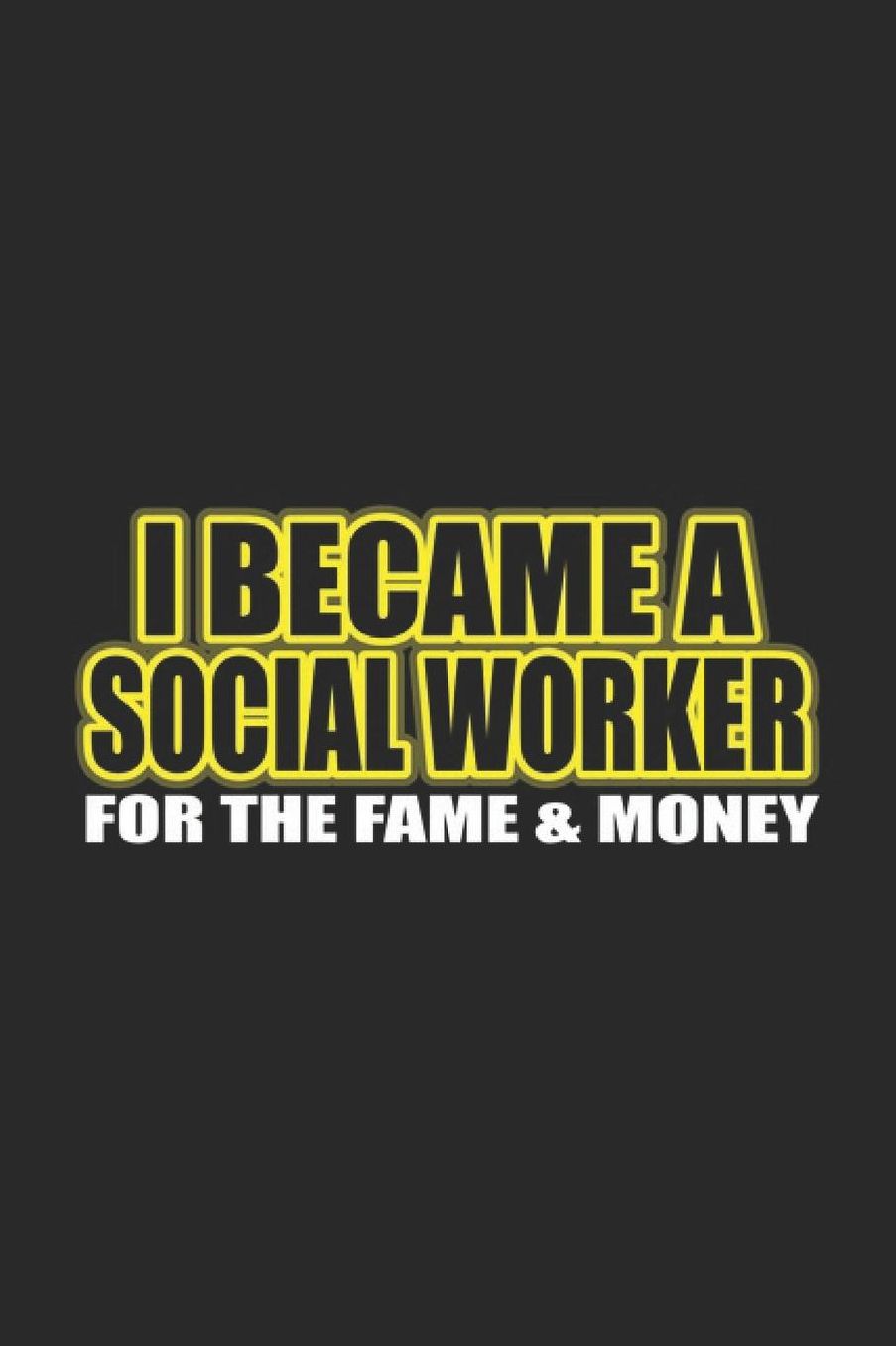 I Became A Social Worker For The Fame & Money: Social Justice Notebook Human Rights Notebook for Social Worker, Social Democracy and Profession for sketches, notes, tasks, ideas and To-Do lists, Dot Grid notebook, 120 pages