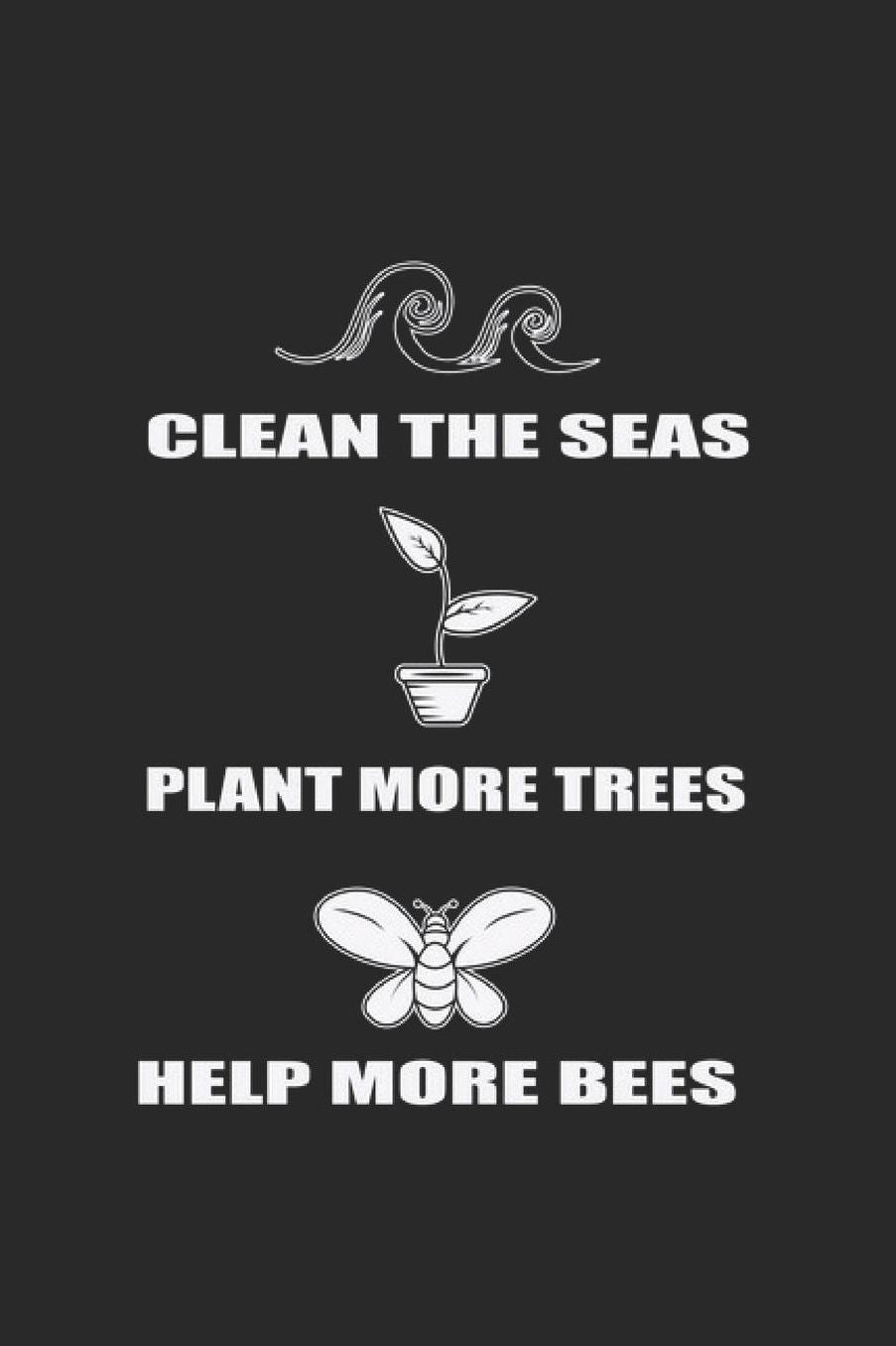 Clean The Seas Plant More Trees Help More Bees: Flower Power Notebook Plants and Gardener Journal for Landscaper, Garden and Tree Enthusiasts for sketches ideas and To-Do lists, Dot Grid notebook, 120 pages