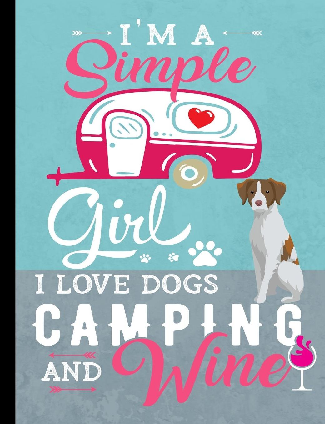 I'm A Simple Girl I Love Dogs Camping And Wine: Brittany Spaniel Dog School Notebook 100 Pages Wide Ruled Paper