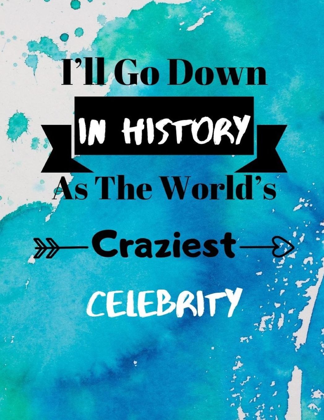 I'll Go Down In History As The World's Craziest Celebrity: Fun Gag Gift Journal Notebook to Write In
