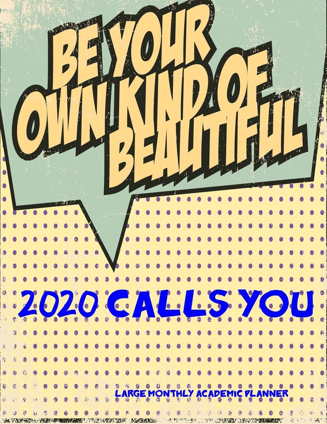 2020 Calls You- Be Your Own Kind of Beautiful- Large Monthly Academic Planner: July 2019 To December 2020 Calendar Schedule Organizer with Inspirational Quotes