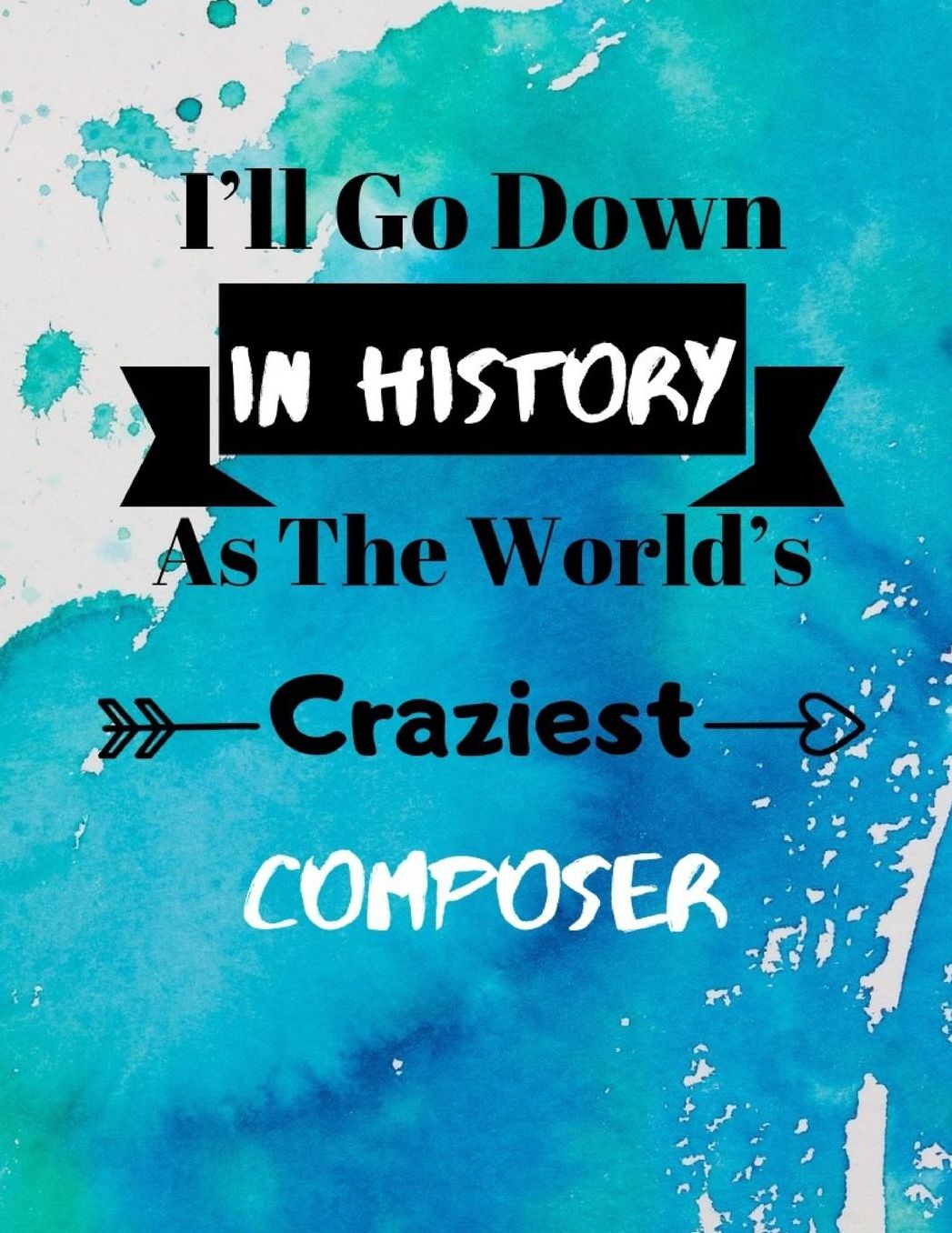 I'll Go Down In History As The World's Craziest Composer: Fun Gag Gift Journal Notebook to Write In