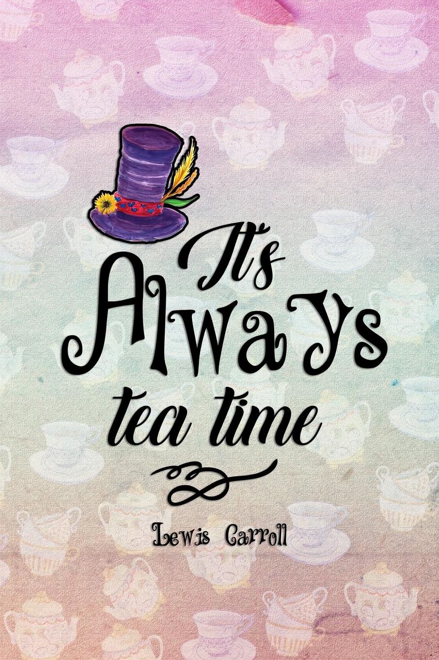 It's Always Tea Time: Blank Lined Notebook ( Alice In Wonderland ) Tea