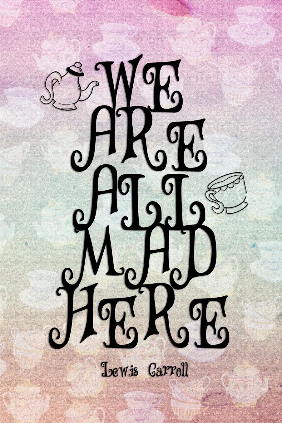 We Are All Mad Here: Blank Lined Notebook ( Alice In Wonderland ) Tea