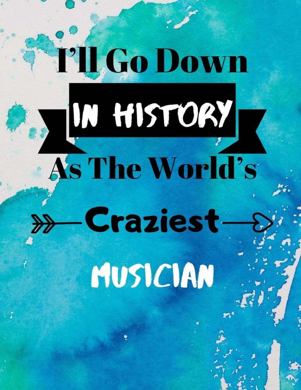 I'll Go Down In History As The World's Craziest Musician: Fun Gag Gift Journal Notebook to Write In