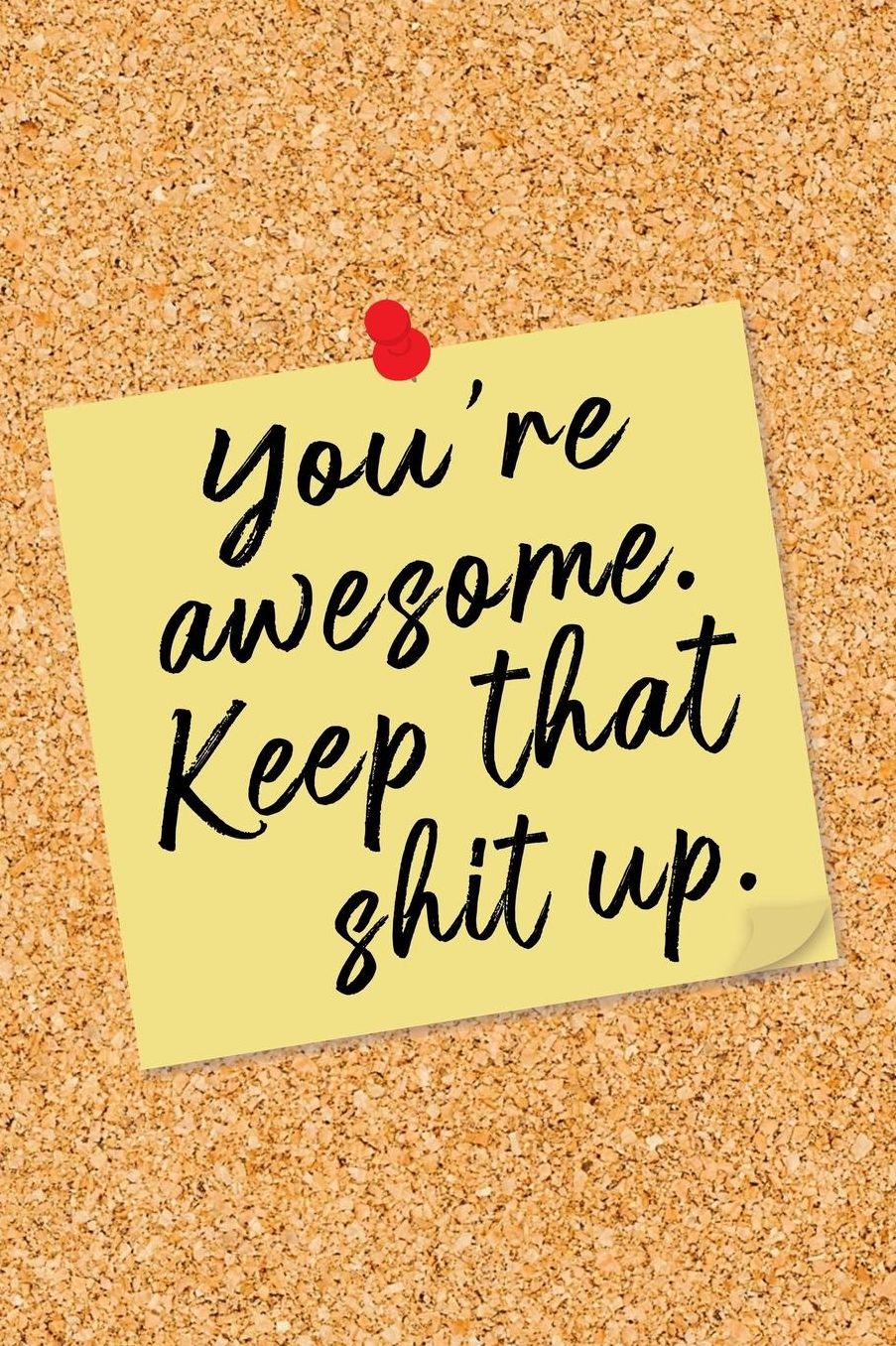 You're Awesome. Keep That Shit Up.: Yellow Note on Cork Board Blank Lined Notebook - Funny Office Humor Corkboard Journal with Lines - Fun Novelty Gift Note Book, Writing Pad or Diary for Boss, Coworker, or Employee - College Ruled - 120 Pages - Size 6x9