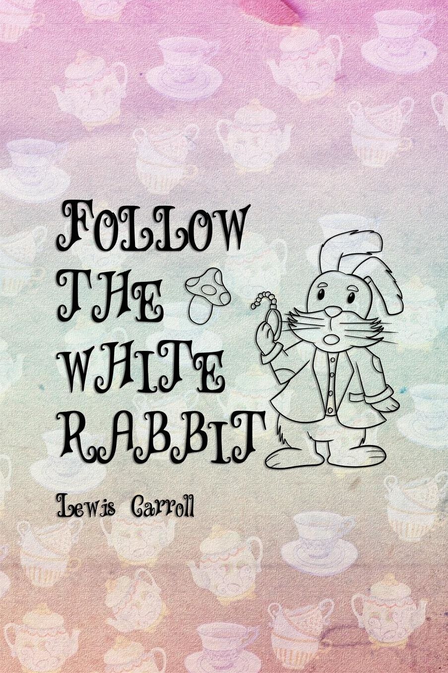 Follow The White Rabbit: Blank Lined Notebook ( Alice In Wonderland ) Tea