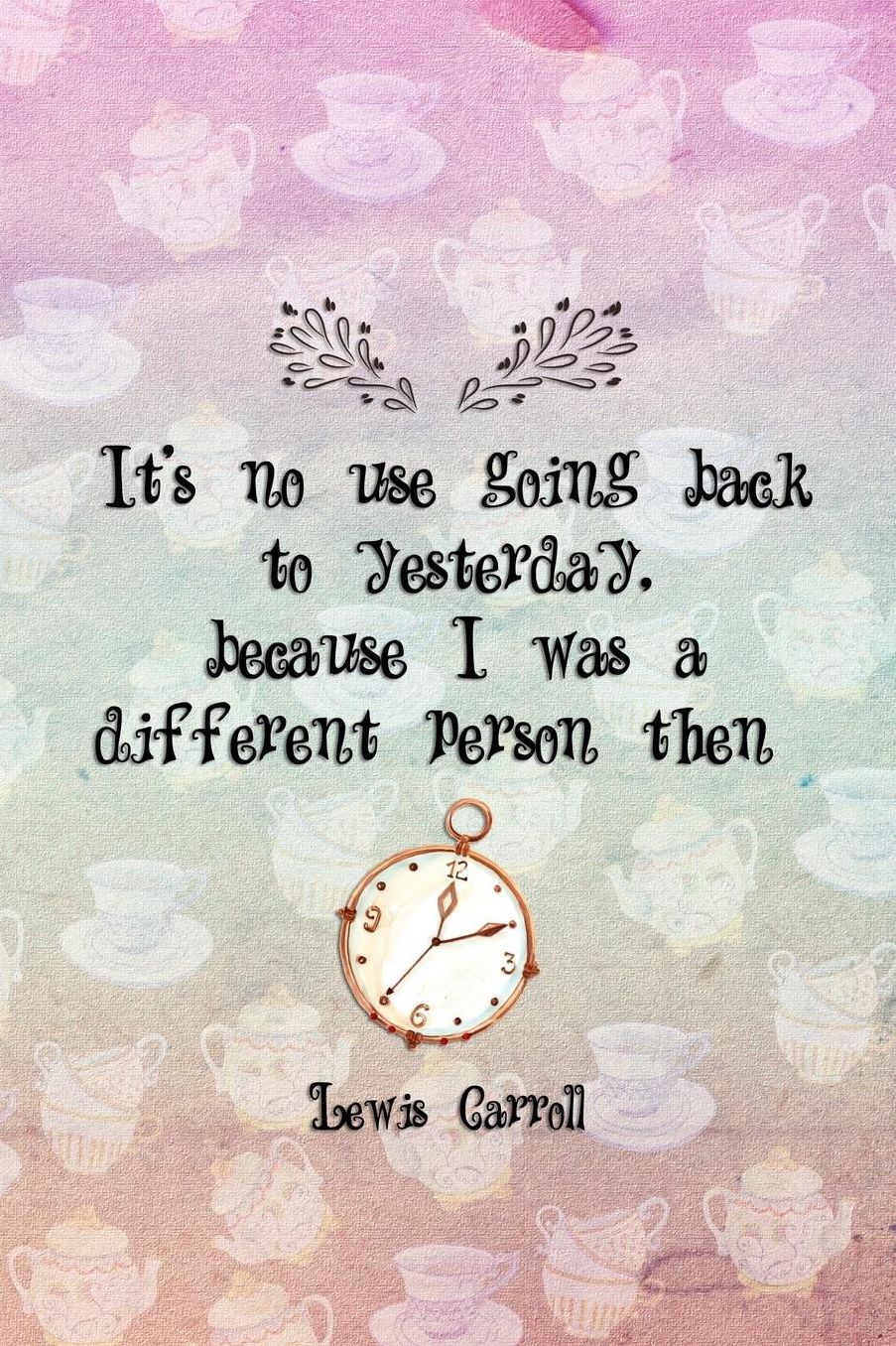 It's No Use Going Back To Yesterday, Because I Was A Different Person Then: Blank Lined Notebook ( Alice In Wonderland ) Tea