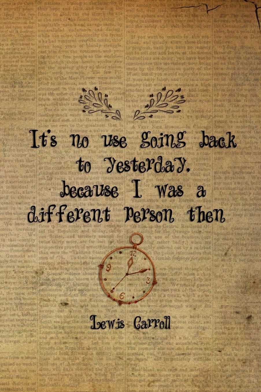 It's No Use Going Back To Yesterday, Because I Was A Different Person Then: Blank Lined Notebook ( Alice In Wonderland ) Book