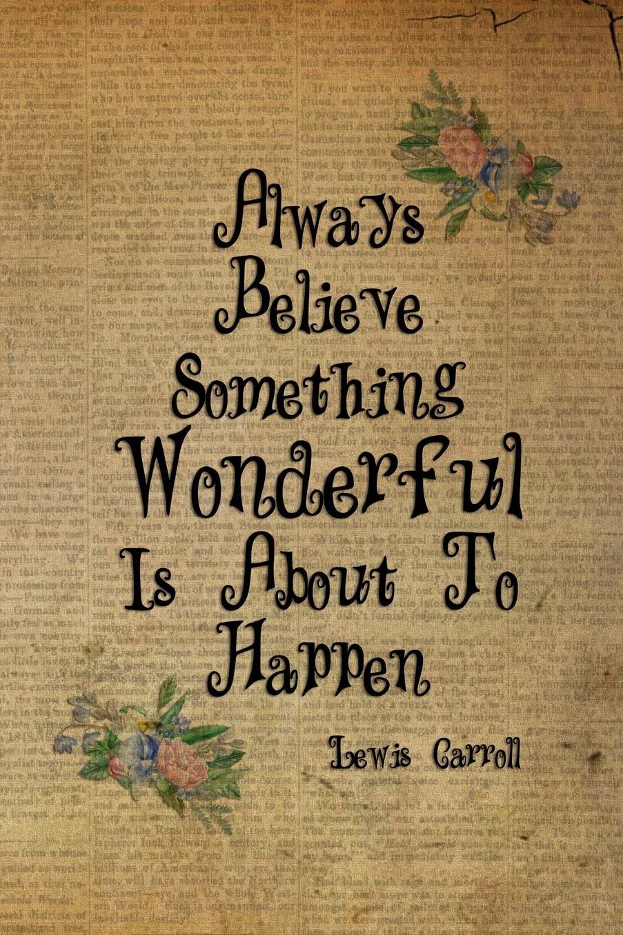 Always Believe Something Wonderful Is About To Happen: Blank Lined Notebook ( Alice In Wonderland ) Book