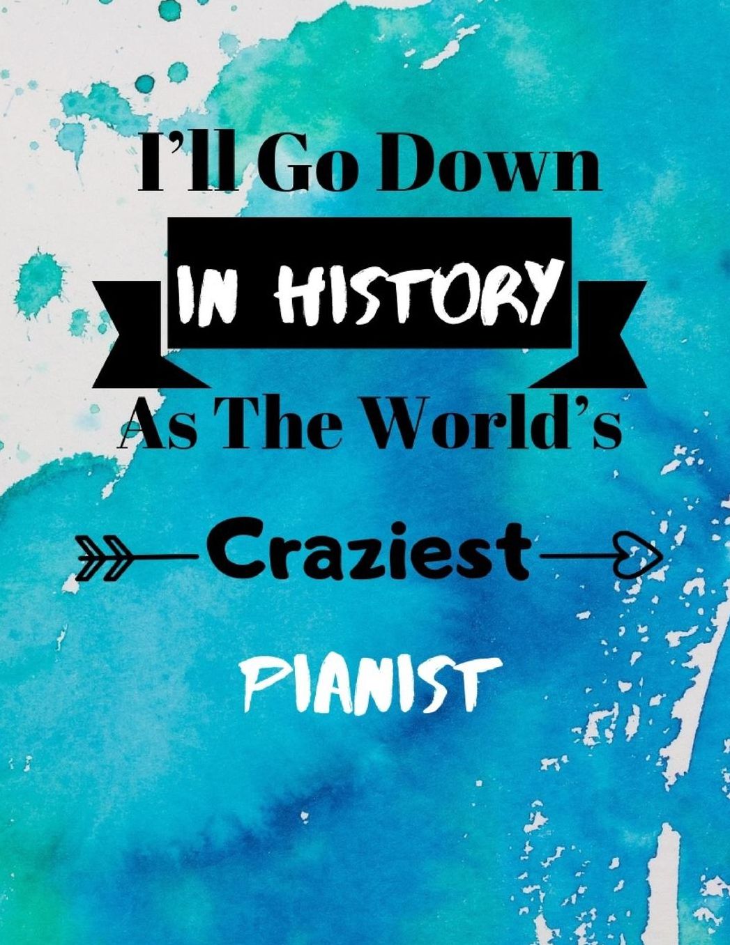 I'll Go Down In History As The World's Craziest Pianist: Fun Gag Gift Journal Notebook to Write In