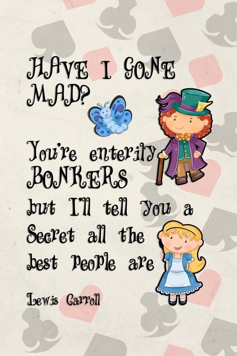 Have I Gone Mad? You're Enterily Bonkers But I'll Tell You A Secret All The Best People Are: Blank Lined Notebook ( Alice In Wonderland ) Poker