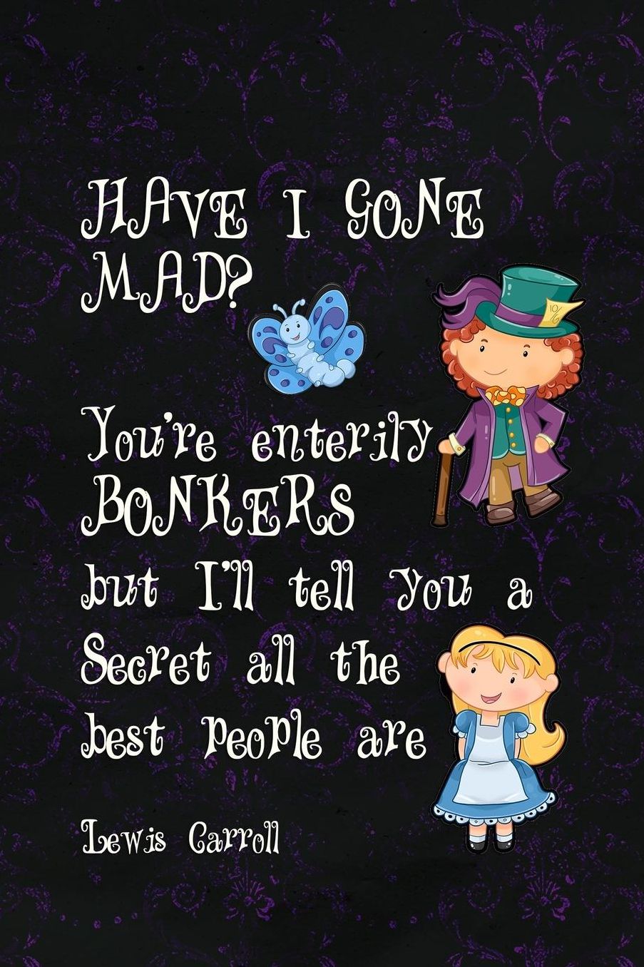 Have I Gone Mad? You're Enterily Bonkers But I'll Tell You A Secret All The Best People Are: Blank Lined Notebook ( Alice In Wonderland ) Black