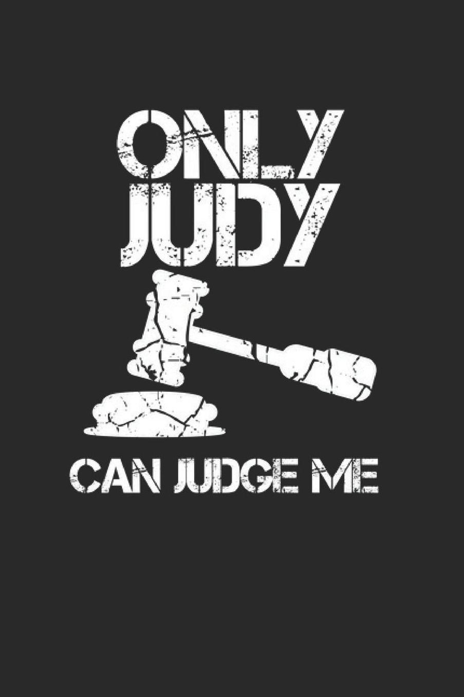 Only Judy can judge me: Law Student Notebook Trial Journal for Lawyers, Judges, Attorney in Jurisdiction for sketches, notes, tasks, ideas and To-Do lists, Dot Grid notebook, 120 pages
