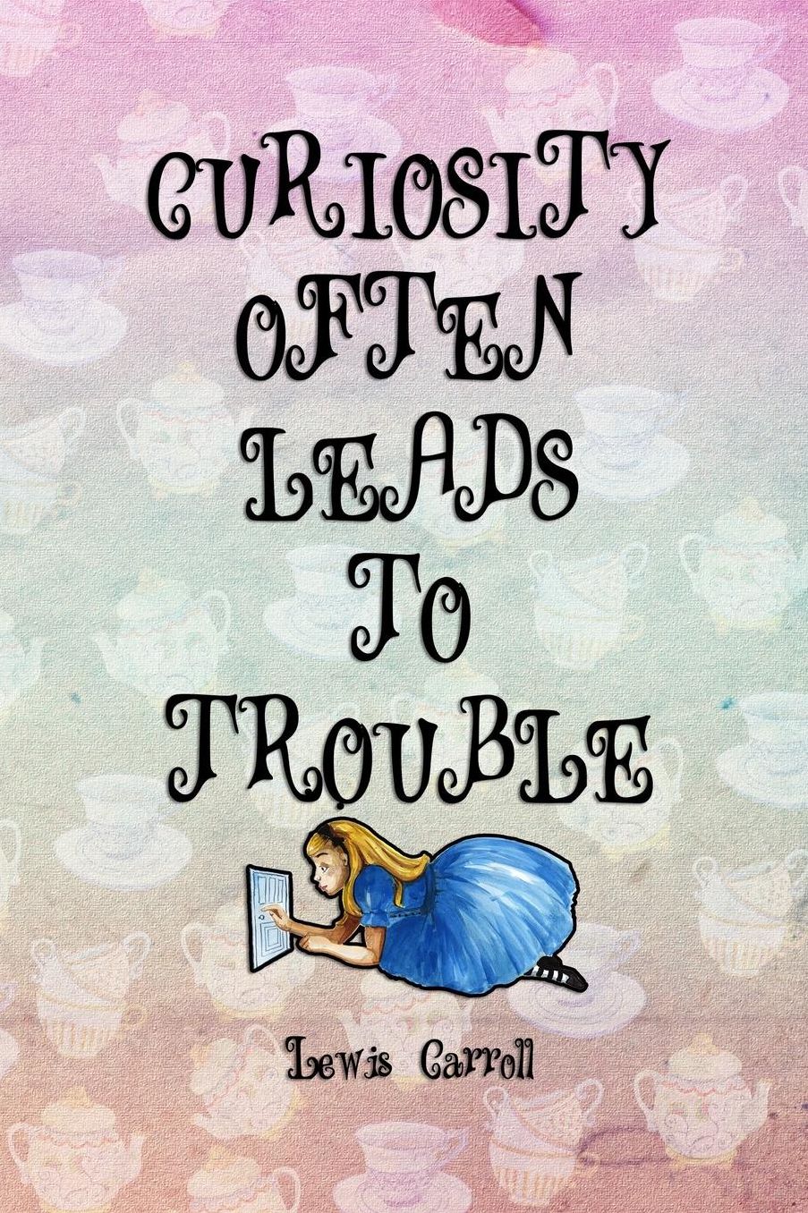 Curiosity Often Leads To Trouble: Blank Lined Notebook ( Alice In Wonderland ) Tea