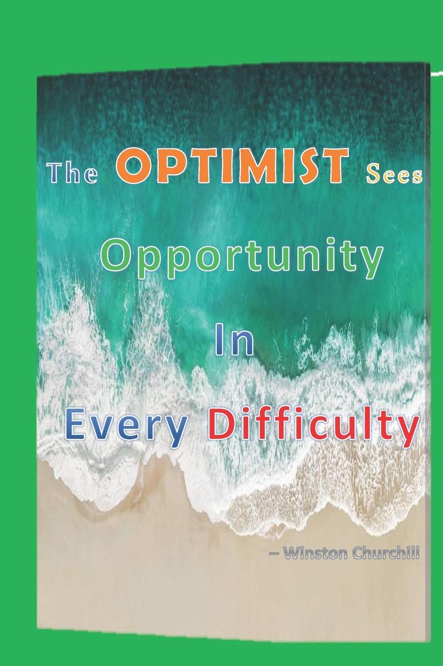 The Optimist Sees Opportunity In Every Difficulty -Winston Churchill: The Pessimist Sees Difficulty In Every Opportunity journal for achievers and positive thinkers