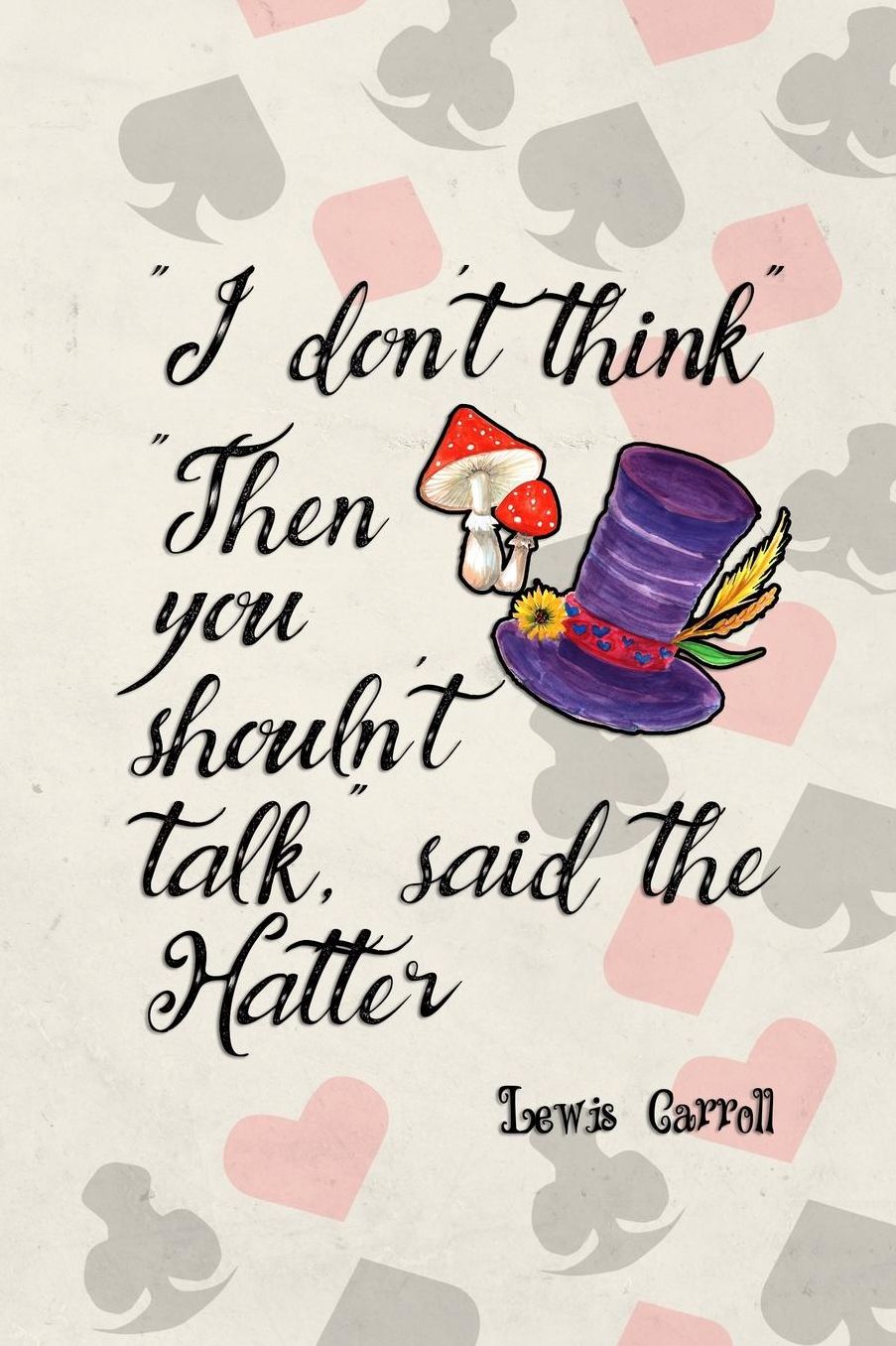I Don't Think... Then You Shouln't Talk Said The Hatter: Blank Lined Notebook ( Alice In Wonderland ) Poker