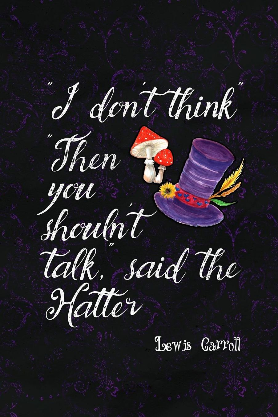 I Don't Think... Then You Shouln't Talk Said The Hatter: Blank Lined Notebook ( Alice In Wonderland ) Black