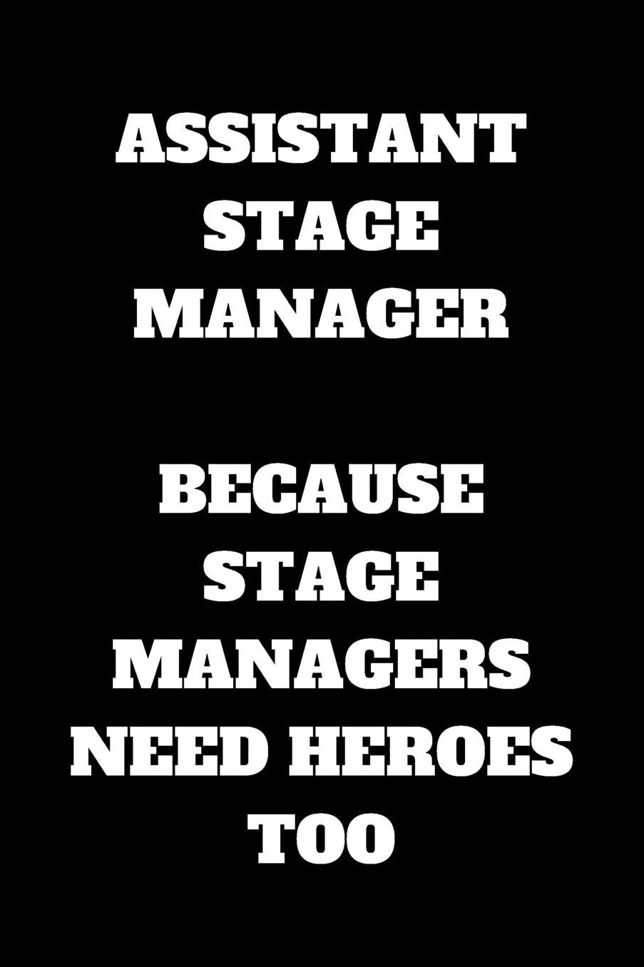 Assistant Stage Manager Because Stage Managers Need Heroes Too: Assistant Stage Manager Journal, Assistant Stage Manager Appreciation Gifts, Assistant Stage Manager Notebook (6 x 9 Lined Notebook, 120 pages)