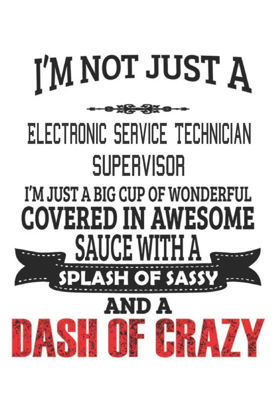 I'm Not Just A Electronic Service Technician Supervisor: Notebook: Electronic Service Technician Supervisor Notebook, Journal, Diary, Doodle Gift