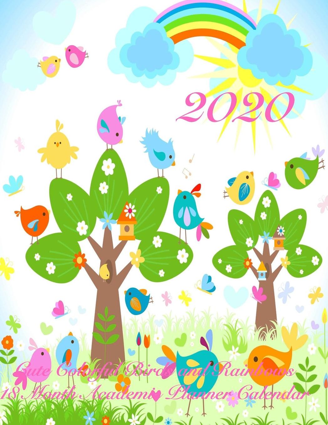 2020 Cute Colorful Birds and Rainbows 18 Month Academic Planner Calendar: July 2019 To December 2020 Calendar Schedule Organizer with Inspirational Quotes