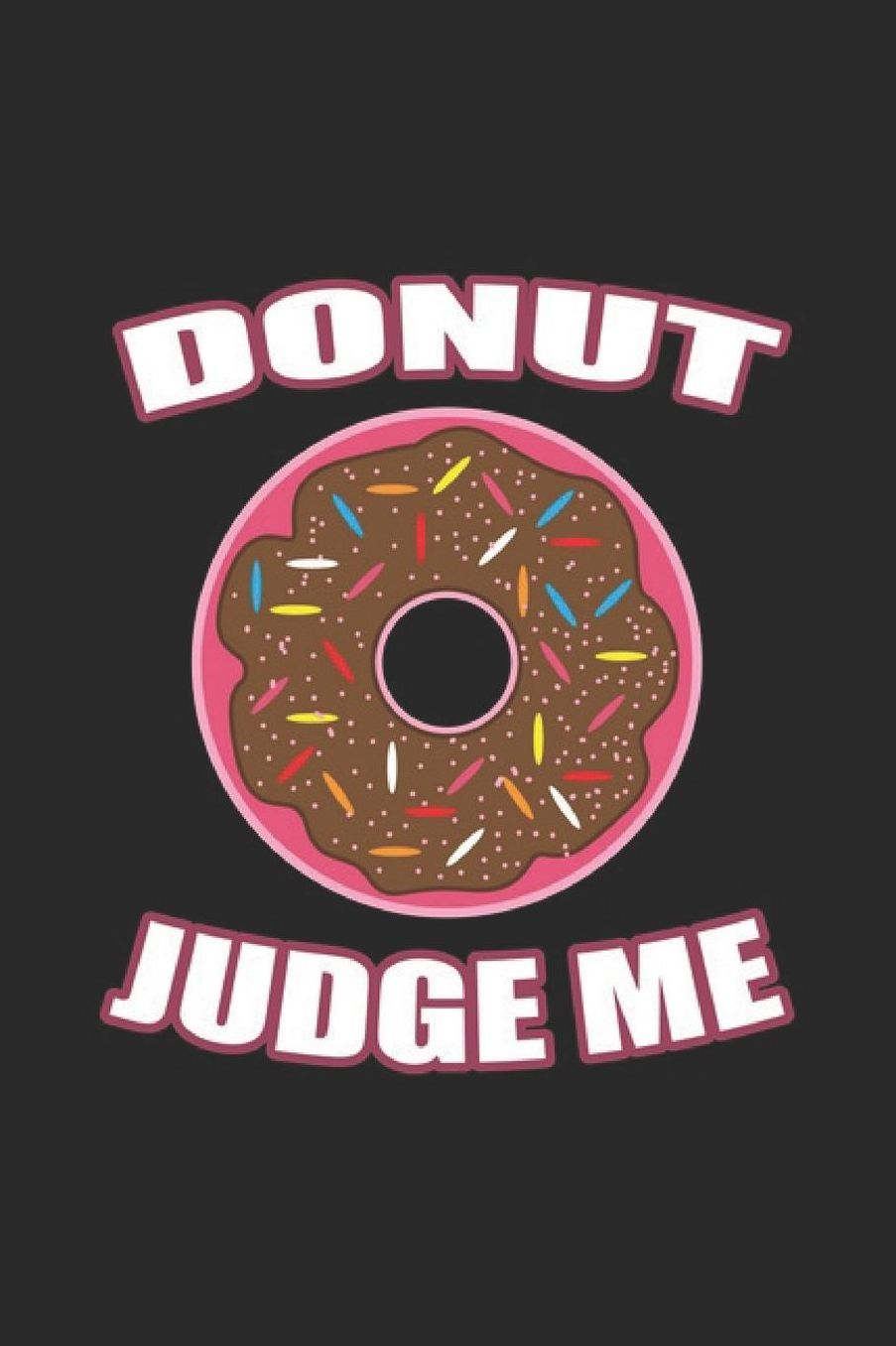 Donut Judge Me: Office Humor Notebook Humour Joke Pun Journal for office colleagues, coworkers, your boss and students, sketches ideas and To-Do lists, Dot Grid notebook, 120 pages