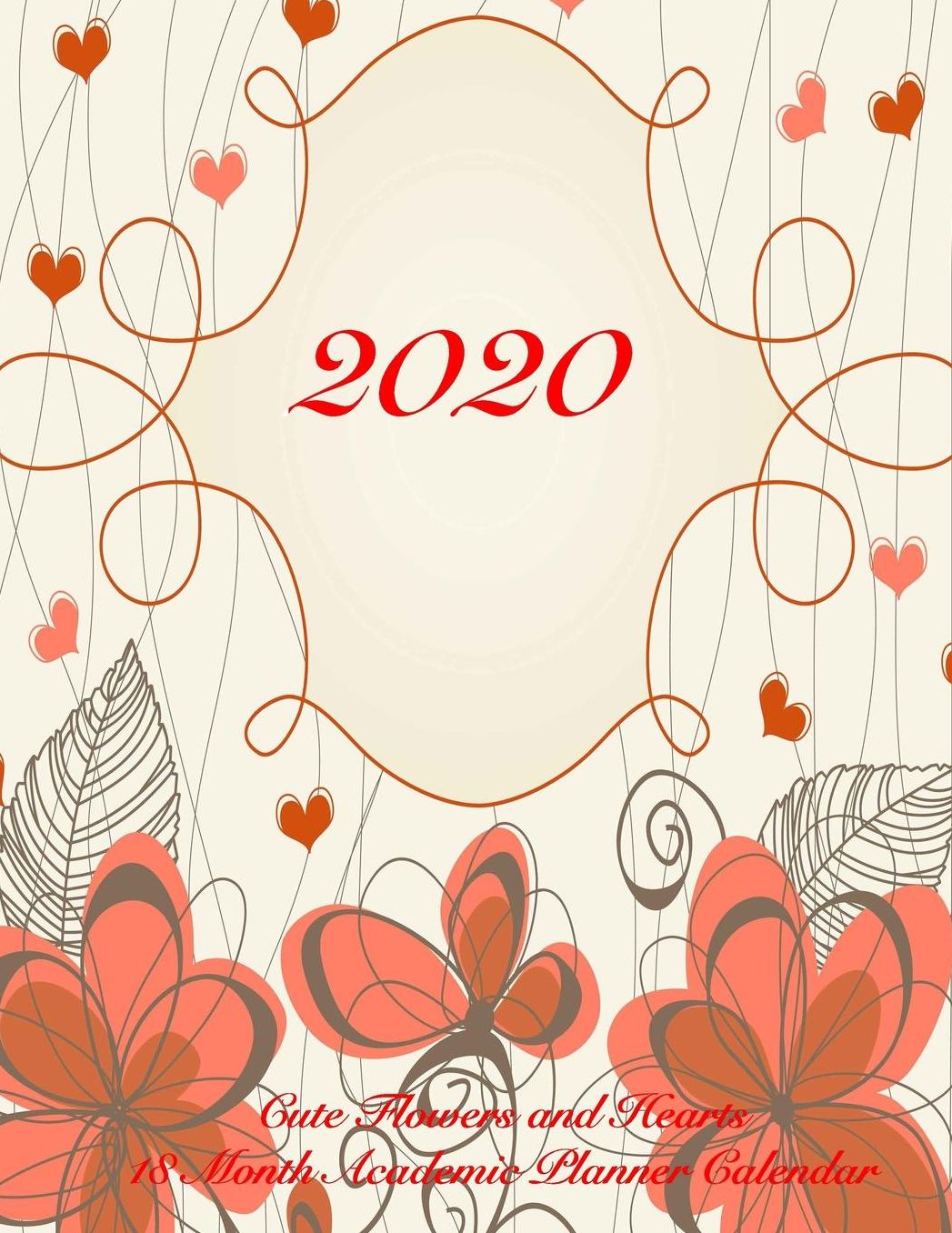 2020 Cute Flowers and Hearts 18 Month Academic Planner Calendar: July 2019 To December 2020 Calendar Schedule Organizer with Inspirational Quotes