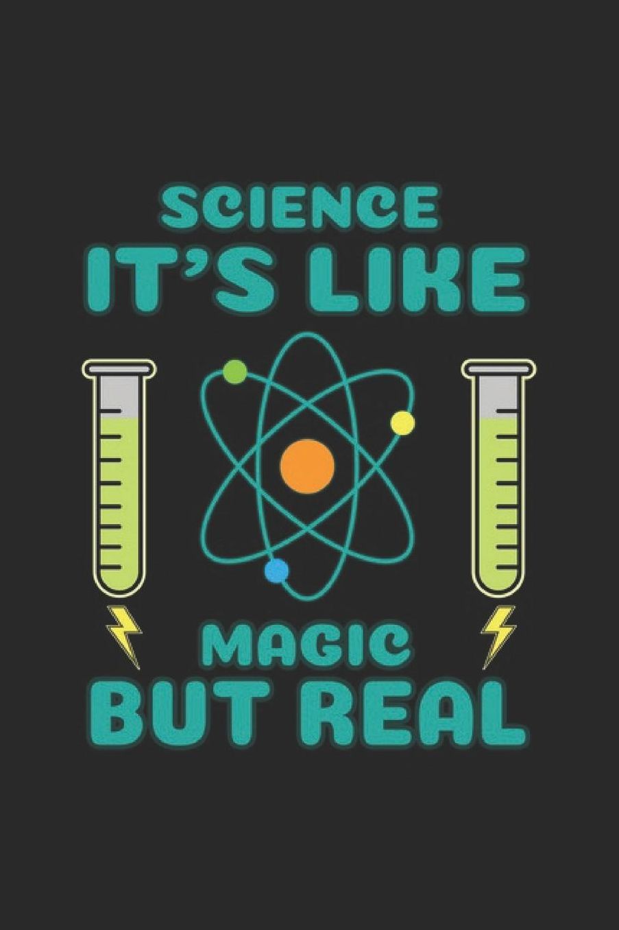 Science It's Like Magic But Real: Science Chemistry Notebook Biology Physics Journal for Scientist, Biologist, Chemist and Science Students, for sketches, ideas, formulas and To-Do lists, Dot Grid notebook, 120 pages