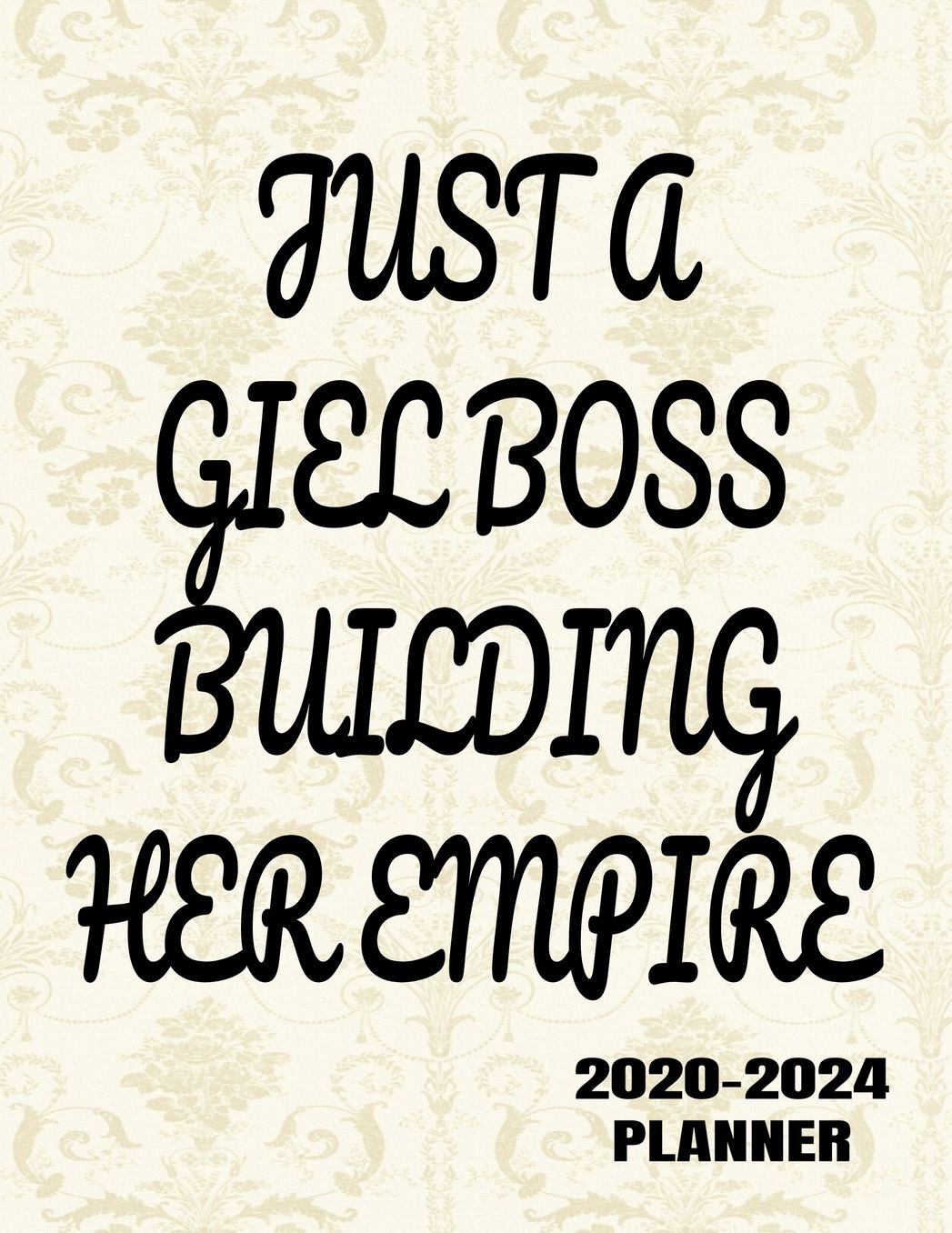 Just A Girl Boss Building Her Empire 2020 -2024 Planner: 2020-2024 Daily, Monthly, 5 Year Planner, Organizer, Appointment Scheduler, Personal Journal, Logbook, 60 Months Calendar....